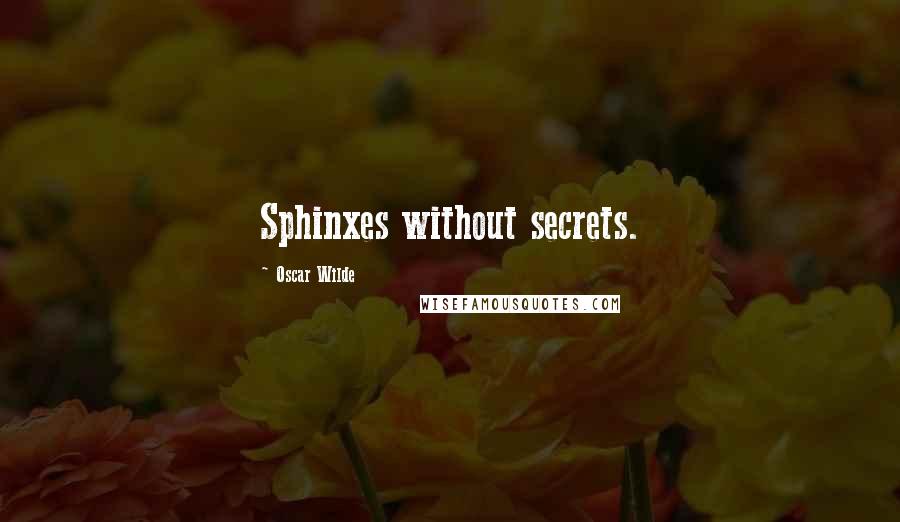 Oscar Wilde Quotes: Sphinxes without secrets.