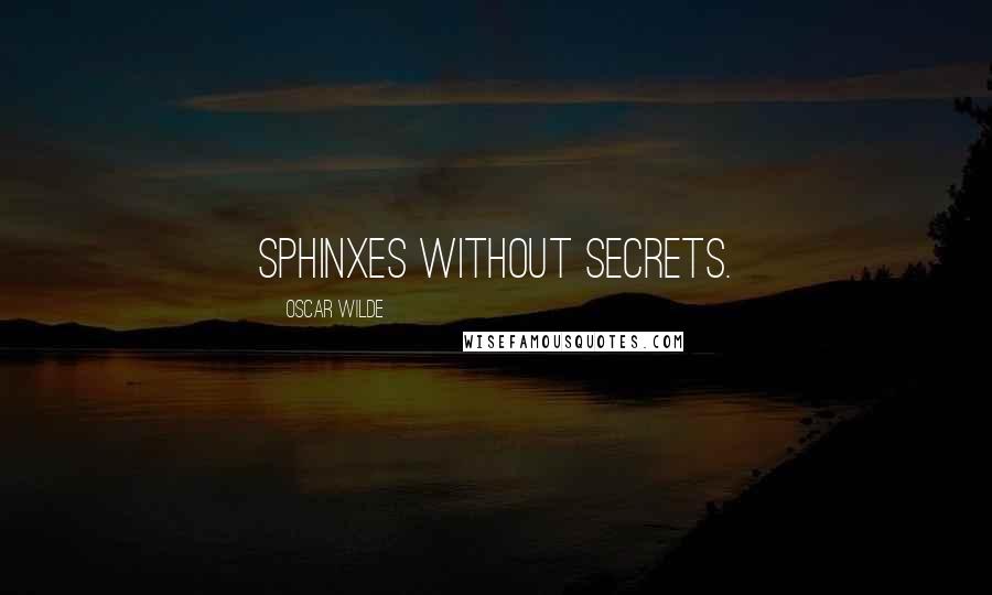 Oscar Wilde Quotes: Sphinxes without secrets.