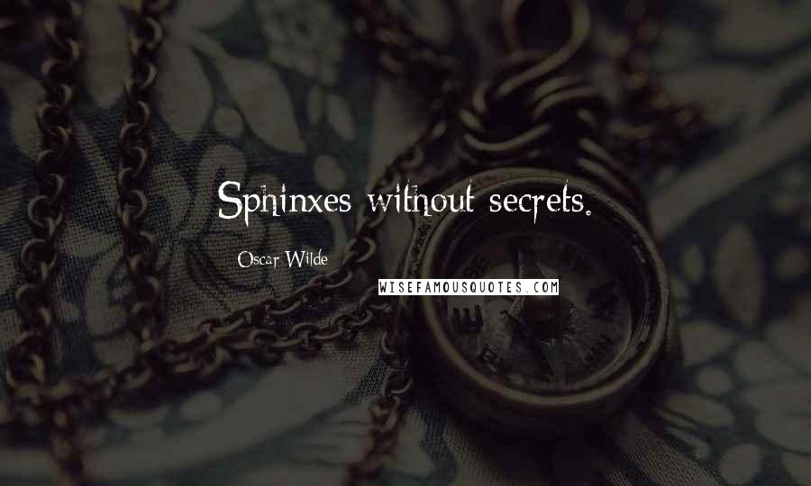 Oscar Wilde Quotes: Sphinxes without secrets.