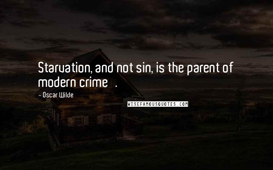 Oscar Wilde Quotes: Starvation, and not sin, is the parent of modern crime'.