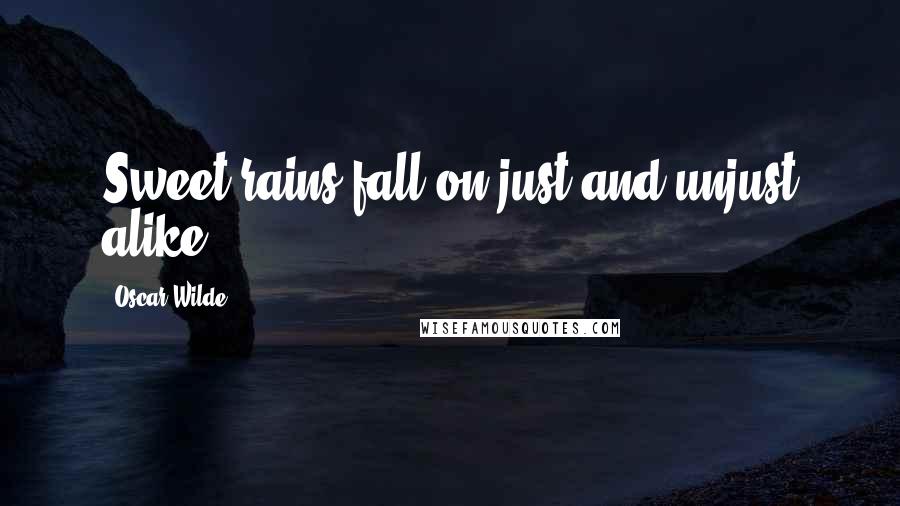 Oscar Wilde Quotes: Sweet rains fall on just and unjust alike