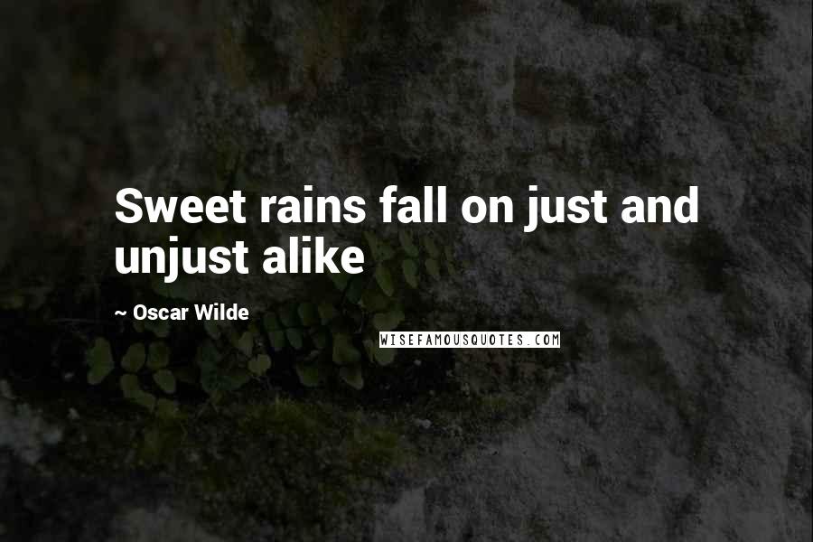 Oscar Wilde Quotes: Sweet rains fall on just and unjust alike