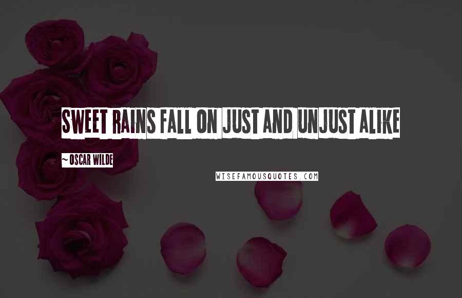 Oscar Wilde Quotes: Sweet rains fall on just and unjust alike