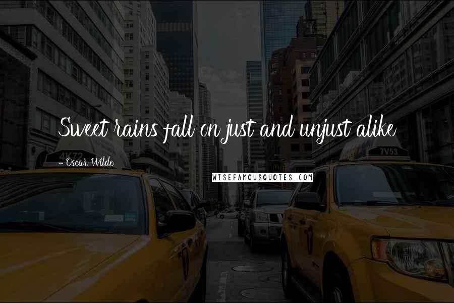 Oscar Wilde Quotes: Sweet rains fall on just and unjust alike