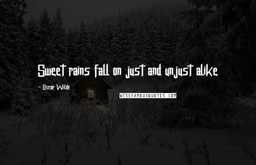 Oscar Wilde Quotes: Sweet rains fall on just and unjust alike