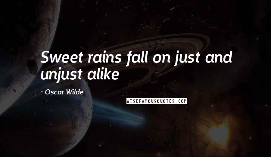 Oscar Wilde Quotes: Sweet rains fall on just and unjust alike