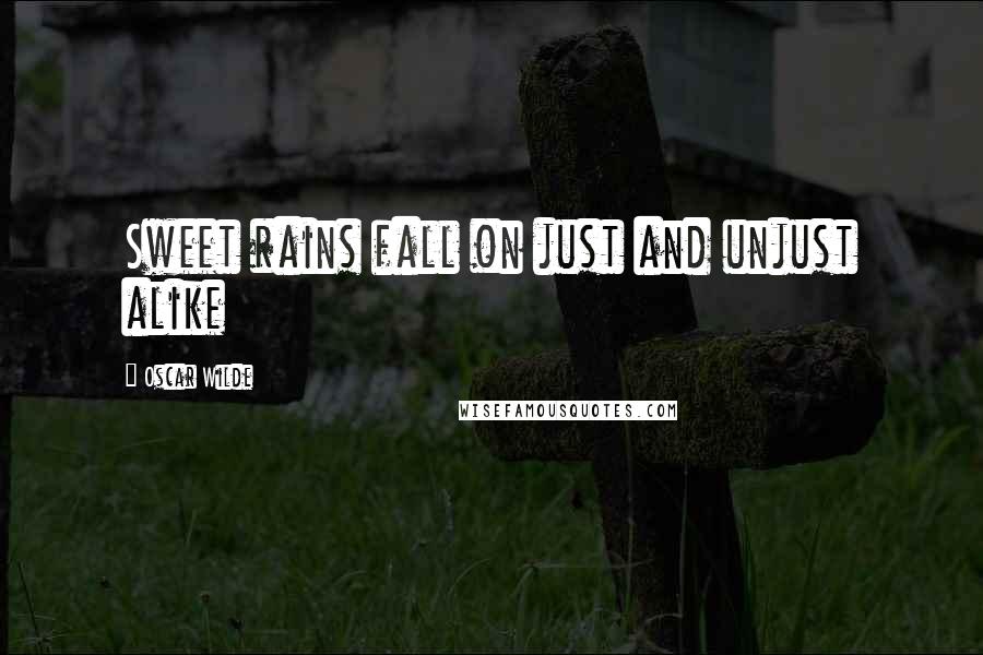 Oscar Wilde Quotes: Sweet rains fall on just and unjust alike