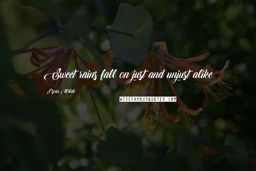 Oscar Wilde Quotes: Sweet rains fall on just and unjust alike