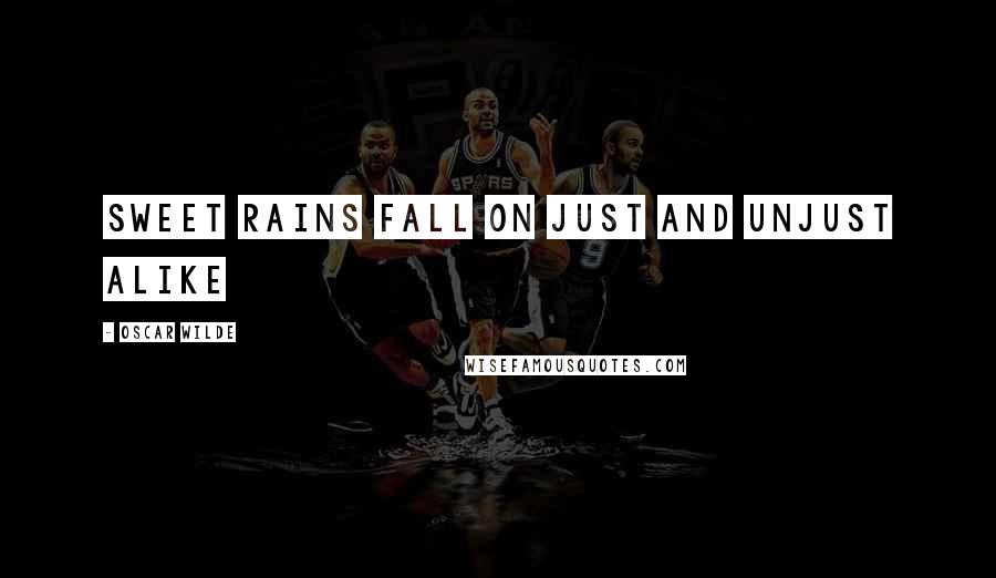 Oscar Wilde Quotes: Sweet rains fall on just and unjust alike