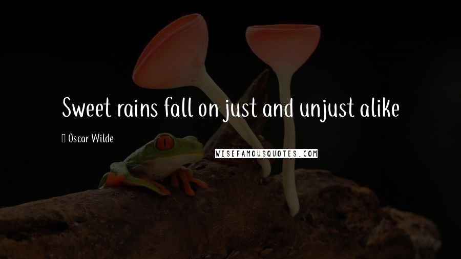 Oscar Wilde Quotes: Sweet rains fall on just and unjust alike