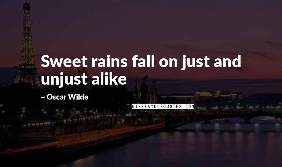 Oscar Wilde Quotes: Sweet rains fall on just and unjust alike