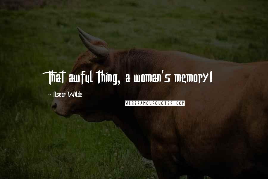 Oscar Wilde Quotes: That awful thing, a woman's memory!