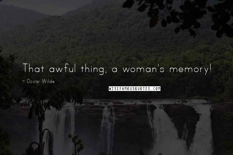 Oscar Wilde Quotes: That awful thing, a woman's memory!