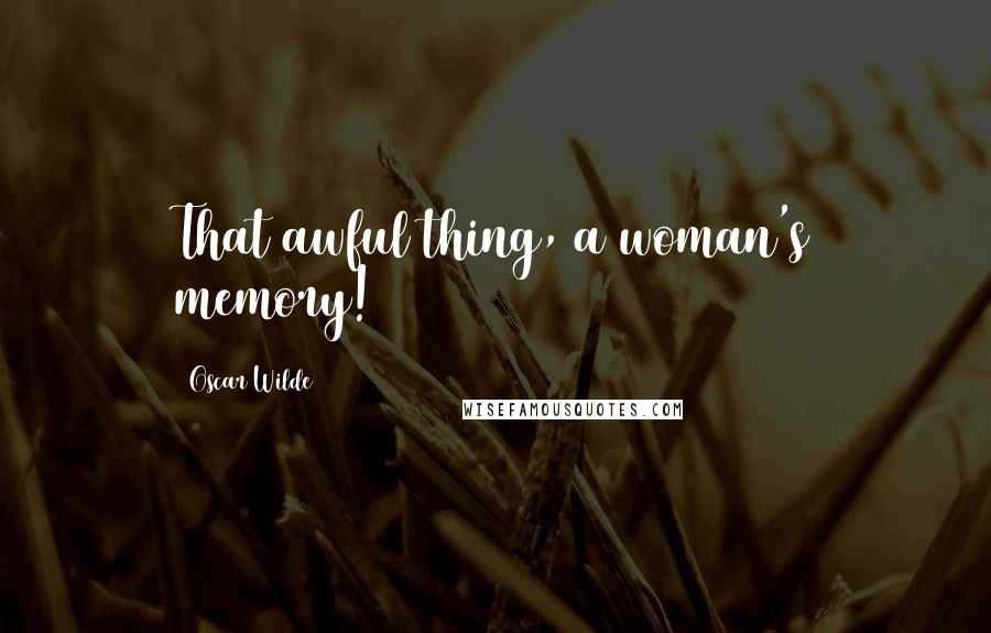 Oscar Wilde Quotes: That awful thing, a woman's memory!