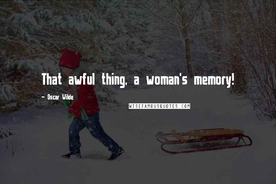 Oscar Wilde Quotes: That awful thing, a woman's memory!