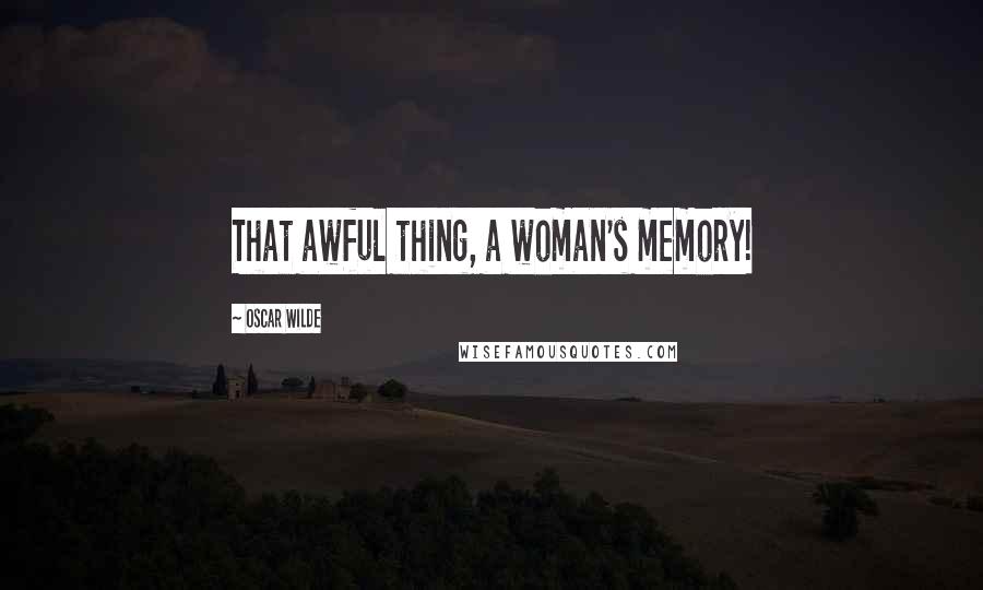 Oscar Wilde Quotes: That awful thing, a woman's memory!