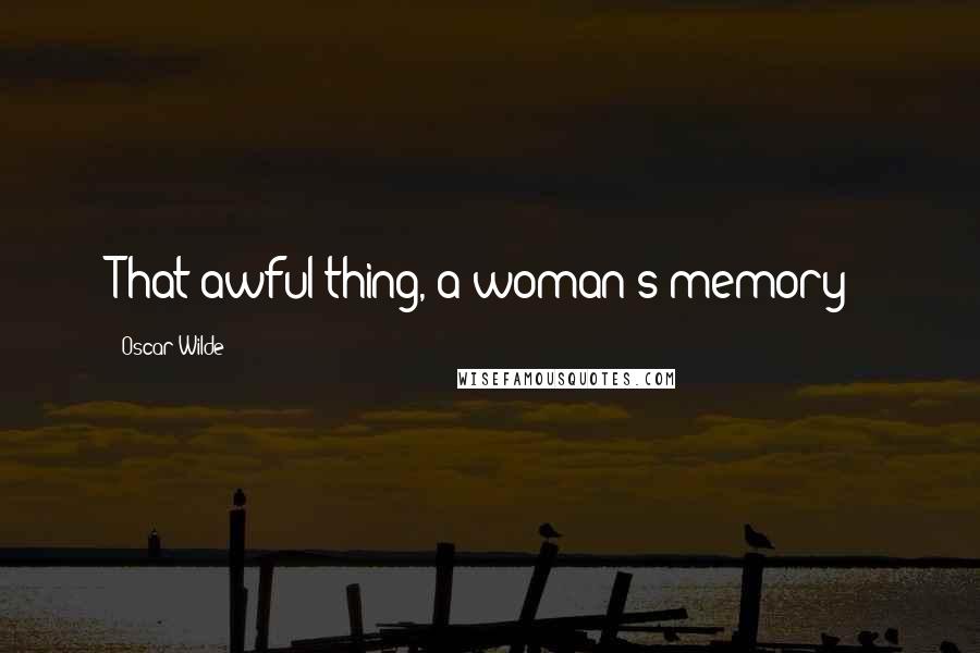 Oscar Wilde Quotes: That awful thing, a woman's memory!