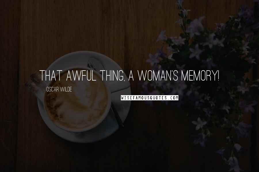 Oscar Wilde Quotes: That awful thing, a woman's memory!