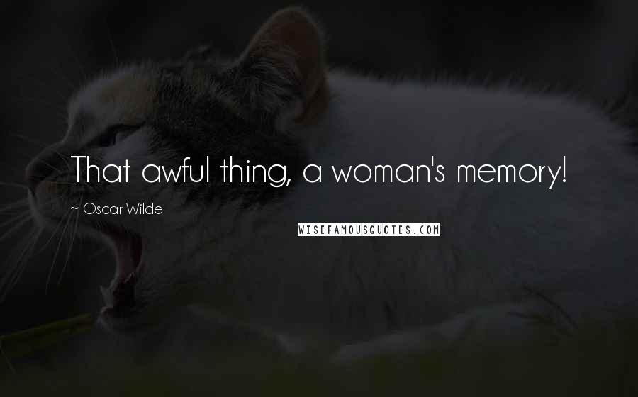 Oscar Wilde Quotes: That awful thing, a woman's memory!