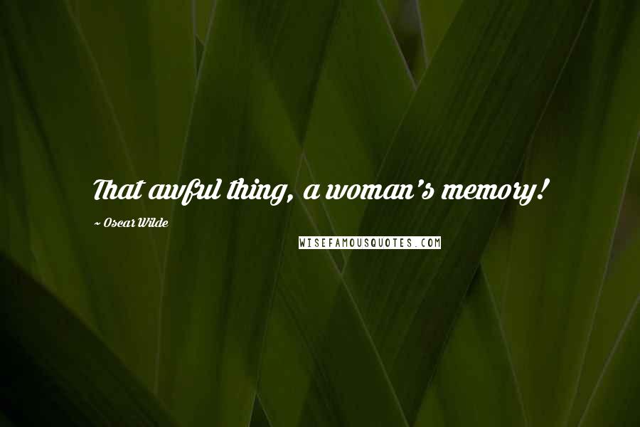 Oscar Wilde Quotes: That awful thing, a woman's memory!