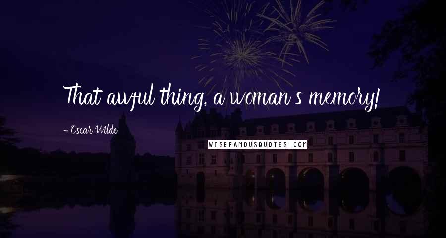 Oscar Wilde Quotes: That awful thing, a woman's memory!