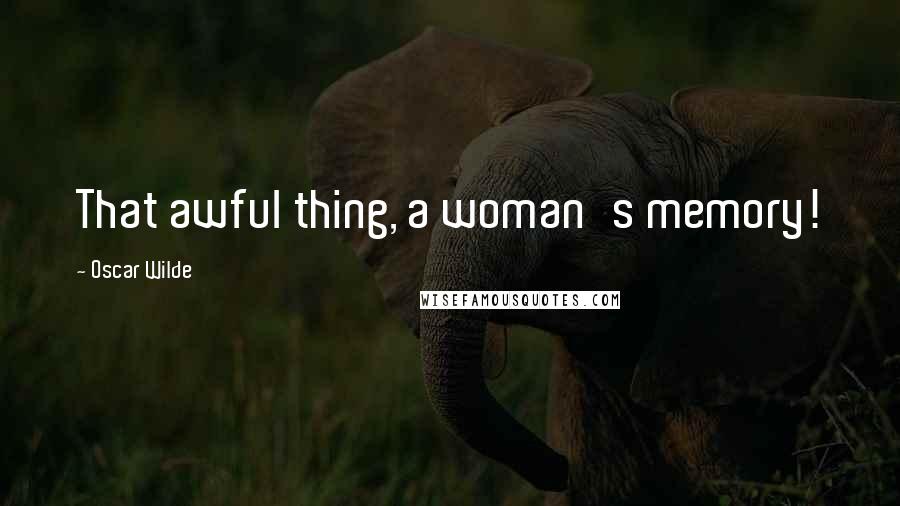 Oscar Wilde Quotes: That awful thing, a woman's memory!