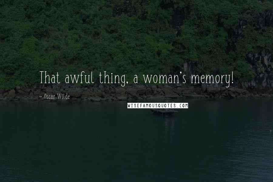 Oscar Wilde Quotes: That awful thing, a woman's memory!