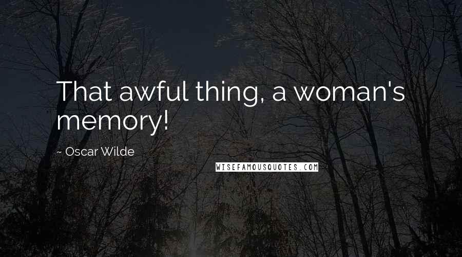 Oscar Wilde Quotes: That awful thing, a woman's memory!