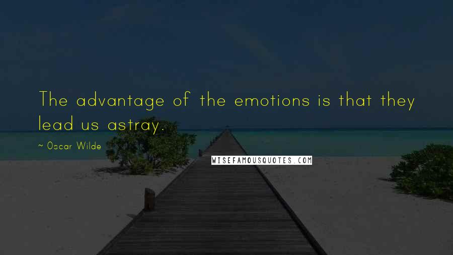 Oscar Wilde Quotes: The advantage of the emotions is that they lead us astray.