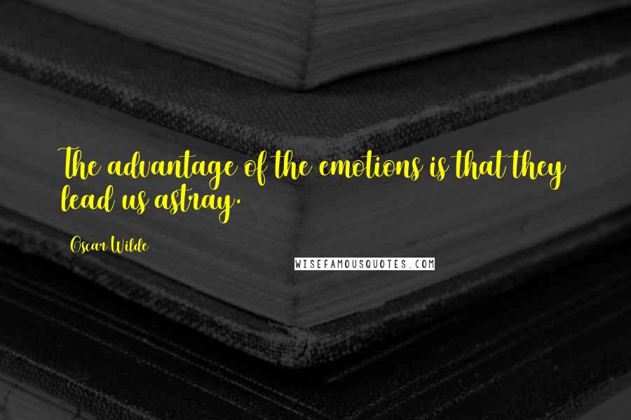 Oscar Wilde Quotes: The advantage of the emotions is that they lead us astray.