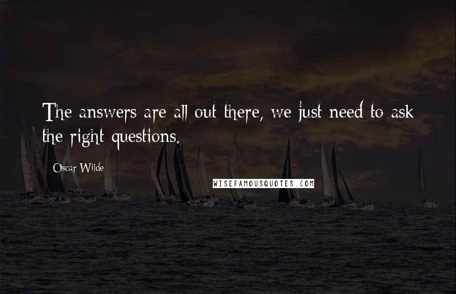 Oscar Wilde Quotes: The answers are all out there, we just need to ask the right questions.