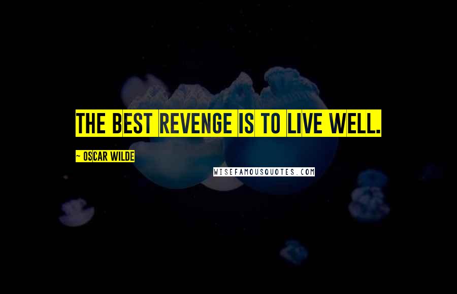 Oscar Wilde Quotes: The best revenge is to live well.