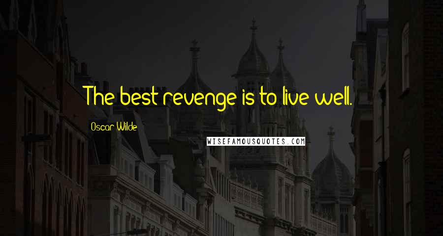 Oscar Wilde Quotes: The best revenge is to live well.