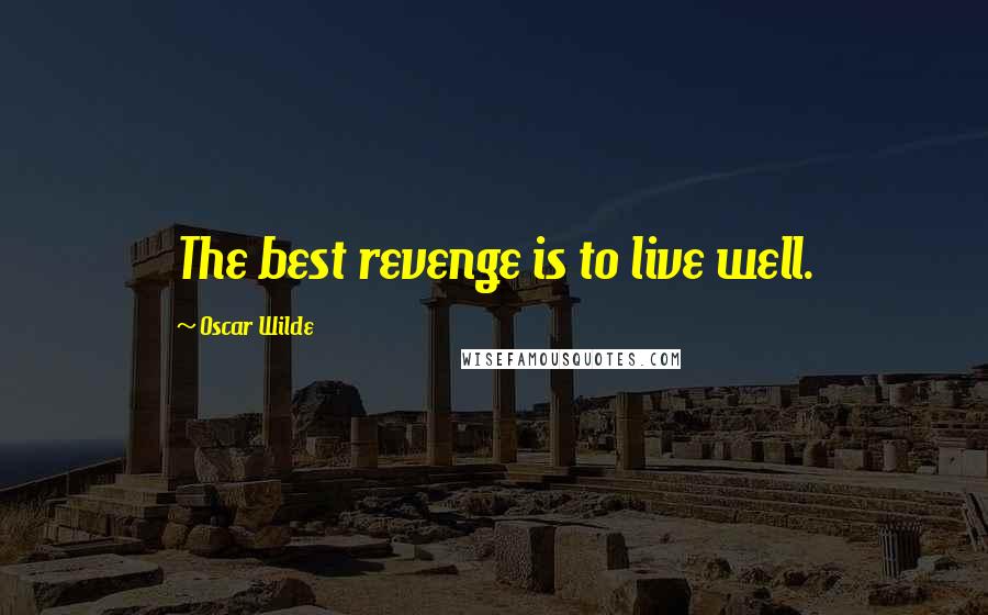 Oscar Wilde Quotes: The best revenge is to live well.