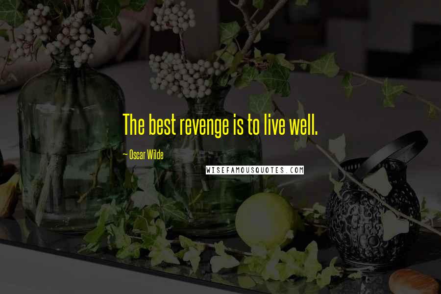 Oscar Wilde Quotes: The best revenge is to live well.