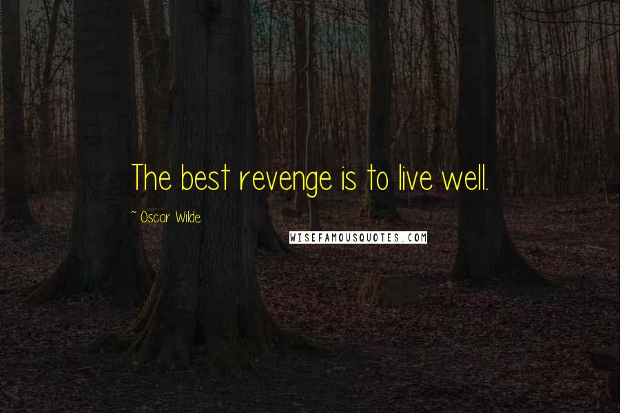 Oscar Wilde Quotes: The best revenge is to live well.