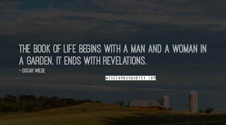 Oscar Wilde Quotes: The Book of Life begins with a man and a woman in a garden. It ends with Revelations.