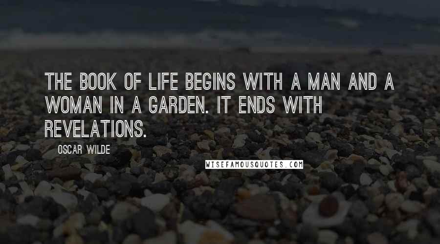 Oscar Wilde Quotes: The Book of Life begins with a man and a woman in a garden. It ends with Revelations.