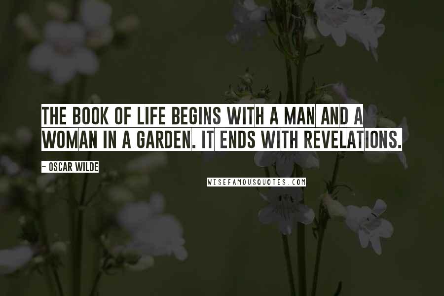 Oscar Wilde Quotes: The Book of Life begins with a man and a woman in a garden. It ends with Revelations.