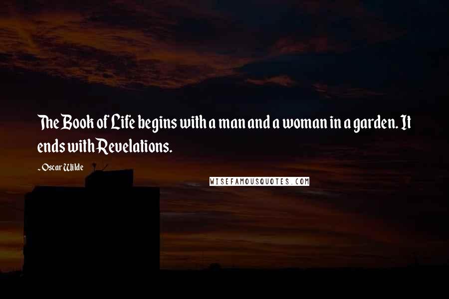 Oscar Wilde Quotes: The Book of Life begins with a man and a woman in a garden. It ends with Revelations.