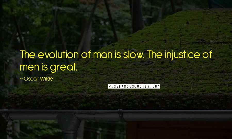 Oscar Wilde Quotes: The evolution of man is slow. The injustice of men is great.