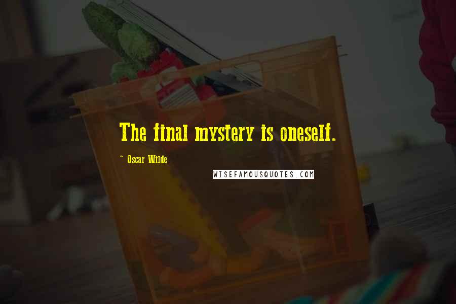Oscar Wilde Quotes: The final mystery is oneself.