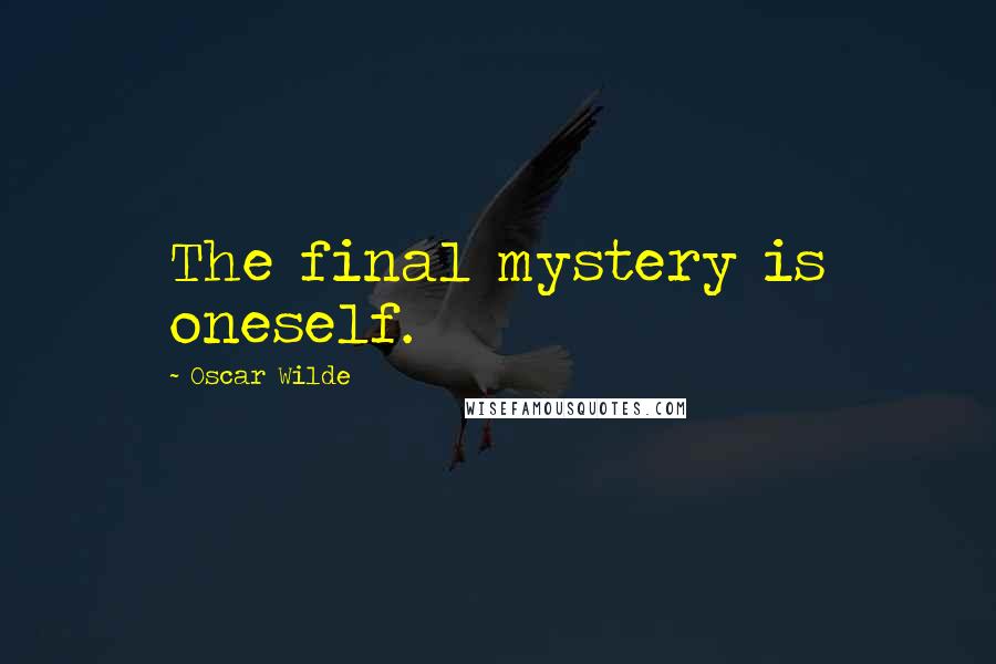Oscar Wilde Quotes: The final mystery is oneself.