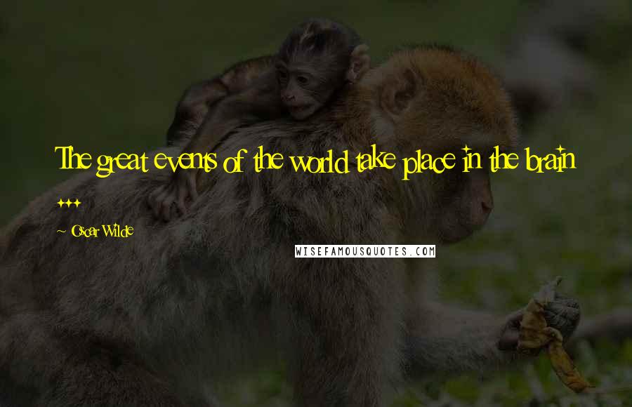 Oscar Wilde Quotes: The great events of the world take place in the brain ...