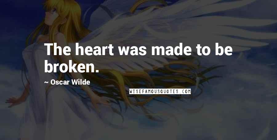 Oscar Wilde Quotes: The heart was made to be broken.