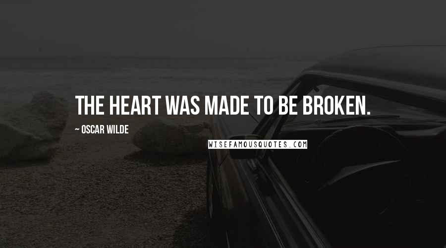 Oscar Wilde Quotes: The heart was made to be broken.