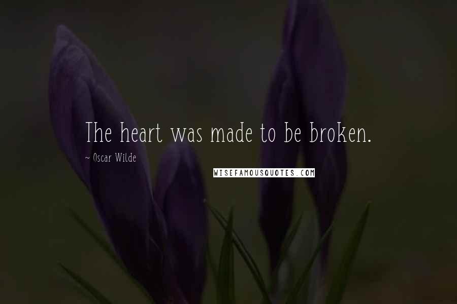 Oscar Wilde Quotes: The heart was made to be broken.