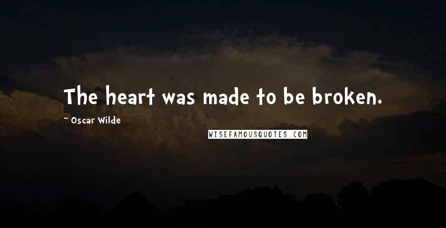 Oscar Wilde Quotes: The heart was made to be broken.