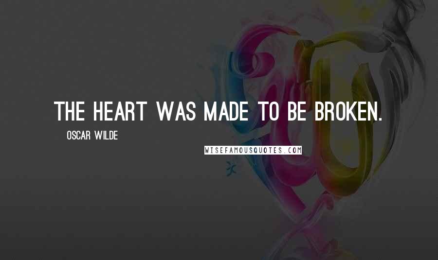 Oscar Wilde Quotes: The heart was made to be broken.