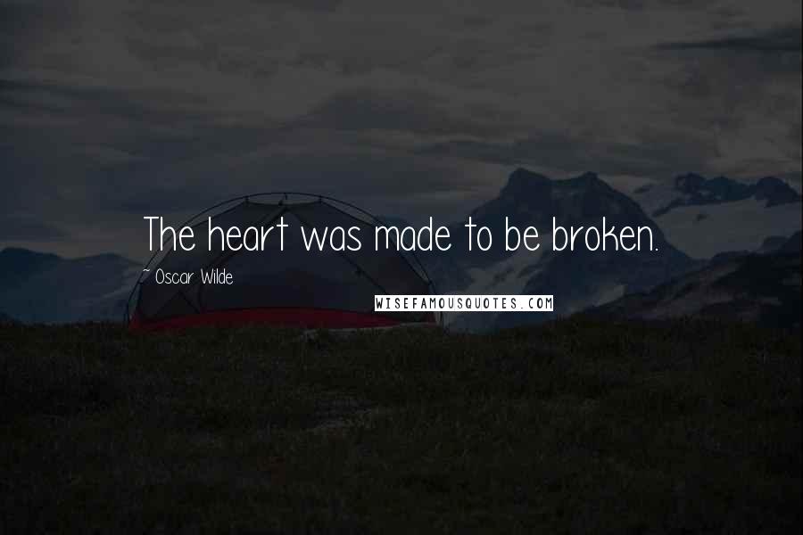 Oscar Wilde Quotes: The heart was made to be broken.